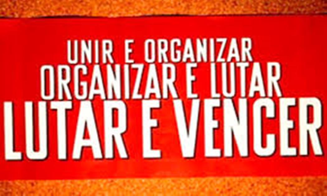 UNIR E ORGANIZAR  ORGANIZAR E LUTAR  LUTAR E VENCER 