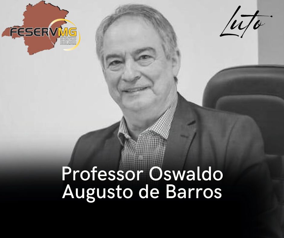 Feserv Minas  e seus sindicatos filiados esta em luto pelo falecimento de Oswaldo Augusto de Barros, presidente da NCST e da CNTEEC